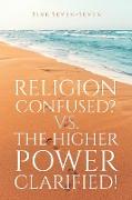 Religion Confused? Vs the Higher Power Clarified!