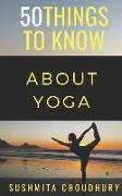 50 Things to Know about Yoga: A Yoga Book for Beginners