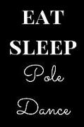 Eat Sleep Pole Dance: Black Gift Lined Notebook Journal