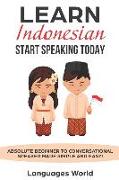 Learn Indonesian: Start Speaking Today. Absolute Beginner to Conversational Speaker Made Simple and Easy!