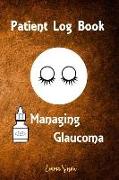 Patient Log Book: Managing Glaucoma: His Log Book Journal Is for People with Glaucoma for Recording and Monitoring Eye Pressure Levels W