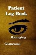 Patient Log Book: Managing Glaucoma: This Log Book Journal Is for People with Glaucoma for Recording and Monitoring Eye Pressure Levels