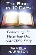 The Bible in 10 Days: Connecting the Pieces Into One Amazing Story