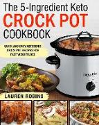 The 5-Ingredient Keto Crock Pot Cookbook: Quick and Easy Ketogenic Crock Pot Recipes for Fast Weigth Loss