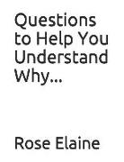 Questions to Help You Understand Why: A Workbook to Help You Better Understand Yourself and People Who Believe Differently Than You