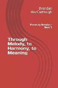 Through Melody, to Harmony, to Meaning: Poems by Brendan - Book 3