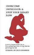 Overcome Depression & Stop Your Misery Now: Guide for Increasing Self-Esteem, Overcoming Depression, Anxiety, Sadness and Living Your Life