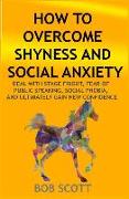 How to Overcome Shyness and Social Anxiety: Deal with Stage Fright, Fear of Public Speaking, Social Phobia, and Ultimately Gain New Confidence