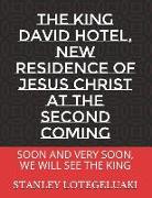 The King David Hotel, New Residence of Jesus Christ at the Second Coming: Soon and Very Soon, We Will See the King