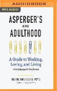 Asperger's and Adulthood: A Guide to Working, Loving, and Living with Asperger's Syndrome