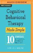 Cognitive Behavioral Therapy Made Simple: 10 Strategies for Managing Anxiety, Depression, Anger, Panic, and Worry