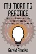 My Morning Practice: How to Put Down the Bottle, Escape Mediocrity, and Master Your Morning Mindset