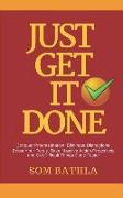 Just Get It Done: Conquer Procrastination, Eliminate Distractions, Boost Your Focus, Take Massive Action Proactively and Get Difficult T