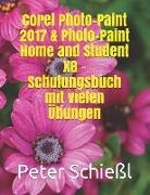 Corel PHOTO-PAINT 2017 & PHOTO-PAINT Home and Student X8 - Schulungsbuch Mit Vielen Übungen