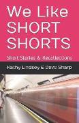 We Like Short Shorts: Short Stories & Recollections