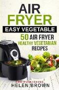 Air Fryer Easy Vegetable: 50 Air Fryer Healthy Vegetarian Recipes