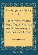 Firelight Stories Folk Tales Retold for Kindergarten, School and Home (Classic Reprint)