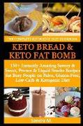 The Complete Ketogenic Diet Cookbook- Keto Bread & Keto Fat Bombs: 150+ Instantly Amazing Savory &sweet, Frozen & Liquid Snacks Recipes for Busy Peopl
