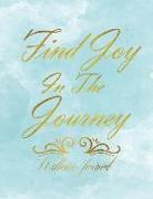 Find Joy in the Journey Wellness Journal: Workout Log and Meal Planning Notebook to Track Nutrition, Diet, Exercise, Gratitude, Energy and Stress Leve