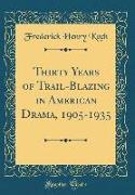 Thirty Years of Trail-Blazing in American Drama, 1905-1935 (Classic Reprint)