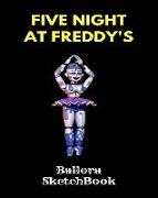 Ballora Sketchbook Five Nights at Freddy's: Fnaf Fan Sketch Book for Kids and Adults Quality Paper- 100 Pages