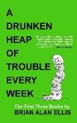 A Drunken Heap of Trouble Every Week: The First Three Books