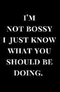 I'm Not Bossy I Just Know What You Should Be Doing: Black Gag Gift Lined Notebook Journal