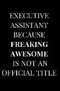 Executive Assistant Because Freaking Awesome Is Not an Official Title: Black Gag Gift Lined Notebook Journal