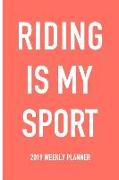 Riding Is My Sport: A 6x9 Inch Matte Softcover 2019 Weekly Diary Planner with 53 Pages