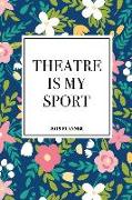 Theatre Is My Sport: A 6x9 Inch Matte Softcover 2019 Weekly Diary Planner with 53 Pages and a Navy Blue Floral Patter Cover