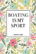 Boating Is My Sport: A 6x9 Inch Matte Softcover 2019 Weekly Diary Planner with 53 Pages and a Floral Patter Cover