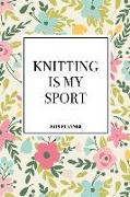 Knitting Is My Sport: A 6x9 Inch Matte Softcover 2019 Weekly Diary Planner with 53 Pages and a Floral Patter Cover