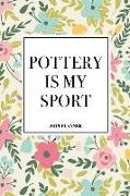 Pottery Is My Sport: A 6x9 Inch Matte Softcover 2019 Weekly Diary Planner with 53 Pages and a Floral Patter Cover