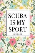 Scuba Is My Sport: A 6x9 Inch Matte Softcover 2019 Weekly Diary Planner with 53 Pages and a Floral Patter Cover