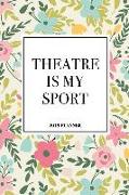 Theatre Is My Sport: A 6x9 Inch Matte Softcover 2019 Weekly Diary Planner with 53 Pages and a Floral Patter Cover