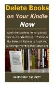 Delete Books on Your Kindle Now: A Reliable Guide to Deleting Books from Your Kindle Device in 2 Minutes, Plus Relevant Pictures to Assist You While I