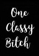 One Classy Bitch: Journal, Blank Notebook Funny Gift for Coworkers or Friends