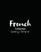 French Language Weekly Planner: Track and Plan Your French Weekly, Practice Tracker Planning Notebook Personal Journal Lesson Learning