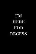 I'm Here for Recess: Gag Gift Notebook Journal