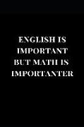 English Is Important But Math Is Importanter: Gag Gift Notebook Journal