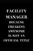 Facility Manager Because Freaking Awesome Is Not an Official Title: Gift Lined Notebook Journal