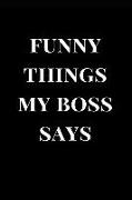 Funny Things My Boss Says: Gag Gift Lined Notebook Journal