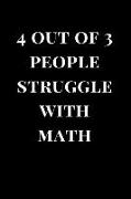 4 Out of 3 People Struggle with Math: Gag Gift Notebook Journal