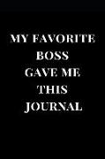 My Favorite Boss Gave Me This Journal: Black Gag Gift Notebook Journal