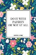 Do It with Passion or Not at All: A 6x9 Inch Matte Softcover 2019 Weekly Diary Planner with 53 Pages and a Beautiful Floral Pattern Cover
