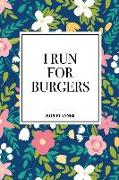 I Run for Burgers: A 6x9 Inch Matte Softcover 2019 Weekly Diary Planner with 53 Pages and a Beautiful Floral Pattern Cover