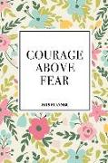 Courage Above Fear: A 6x9 Inch Matte Softcover 2019 Diary Weekly Planner with 53 Pages and a Beautiful Floral Pattern Cover
