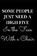 Some People Just Need a High Five in the Face with a Chair: Gag Gift Notebook Journal