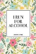 I Run for Alcohol: A 6x9 Inch Matte Softcover 2019 Diary Weekly Planner with 53 Pages and a Beautiful Floral Pattern Cover
