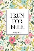 I Run for Beer: A 6x9 Inch Matte Softcover 2019 Diary Weekly Planner with 53 Pages and a Beautiful Floral Pattern Cover